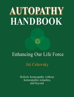 Autopathy Handbook: Enhancing Our Life Force - Holistic homeopathy without homeopathic remedies, and beyond Supply