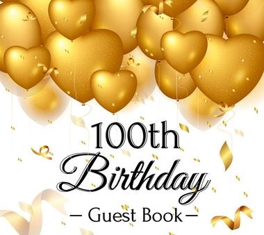 100th Birthday Guest Book: Keepsake Gift for Men and Women Turning 100 - Hardback with Funny Gold Balloon Hearts Themed Decorations and Supplies, Fashion