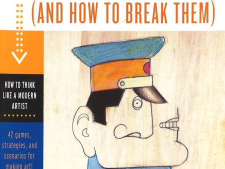 Art Rules! (And How To Break Them) : How To Think Like A Modern Artist For Discount